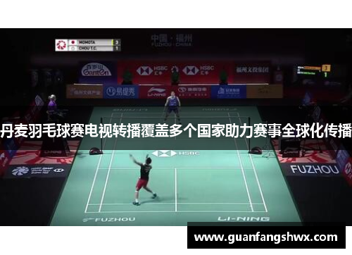 丹麦羽毛球赛电视转播覆盖多个国家助力赛事全球化传播