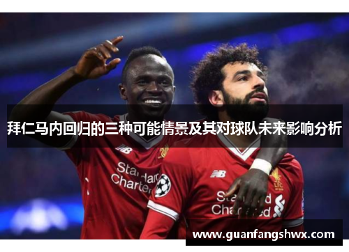 拜仁马内回归的三种可能情景及其对球队未来影响分析